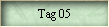 Tag 05