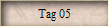 Tag 05