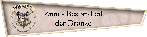 Zinn - Bestandteil
der Bronze